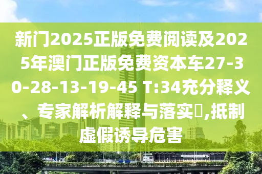 新門2025正版免費(fèi)閱讀及2025年澳門正版免費(fèi)資本車27-30-28-13-19-45 T:34充分釋義、專家解析解釋與落實(shí)?,抵制虛假誘導(dǎo)危害