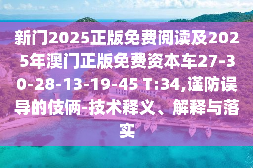 新門2025正版免費閱讀及2025年澳門正版免費資本車27-30-28-13-19-45 T:34,謹防誤導的伎倆-技術釋義、解釋與落實