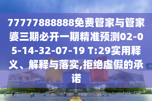 77777888888免費管家與管家婆三期必開一期精準(zhǔn)預(yù)測02-05-14-32-07-19 T:29實用釋義、解釋與落實,拒絕虛假的承諾