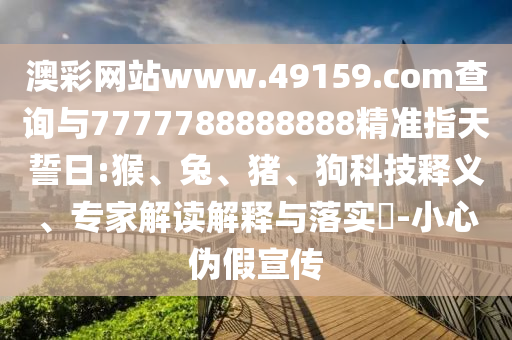 澳彩網(wǎng)站www.49159.соm查詢與7777788888888精準(zhǔn)指天誓日:猴