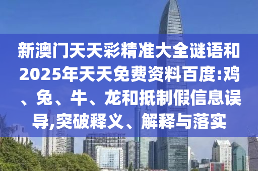 新澳門天天彩精準大全謎語和2025年天天免費資料百度:雞