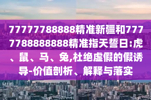 77777788888精準(zhǔn)新疆和7777788888888精準(zhǔn)指天誓日:虎